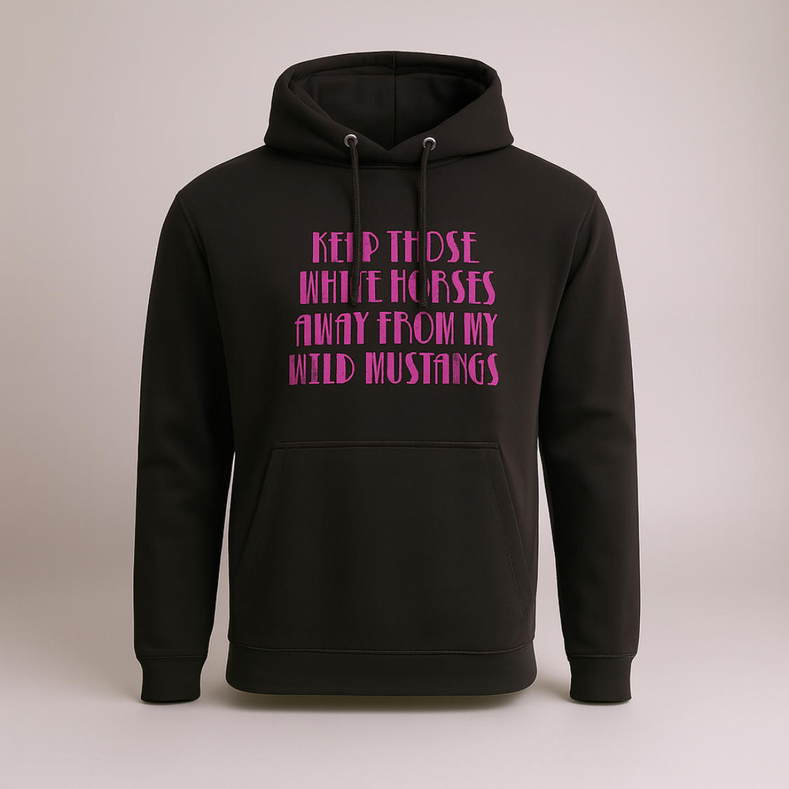 Keep Those White Horses Away From My Wild Mustangs - Hoodie