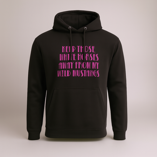 Keep Those White Horses Away From My Wild Mustangs - Hoodie