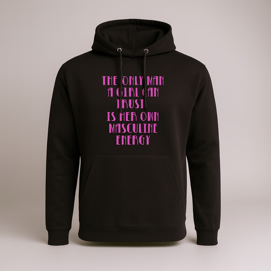 The Only Man A Girl Can Trust Is Her Own Masculine Energy - Hoodie